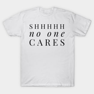 Shhhhh no one cares black text design T-Shirt